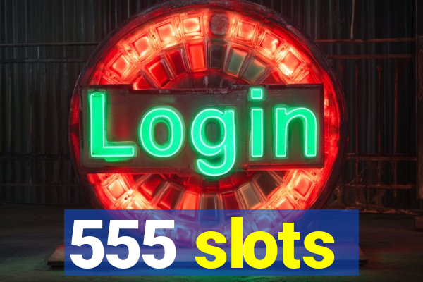 555 slots